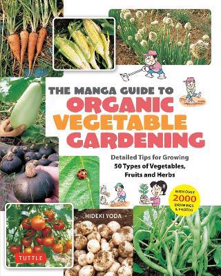 The Manga Guide to Organic Vegetable Gardening: Detailed Tips for Growing 50 Types of Vegetables, Fruits and Herbs (with Over 2000 Drawings and Photos) - Hideki Yoda - cover