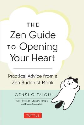 The Zen Guide to Opening Your Heart: Practical Advice from a Zen Buddhist Monk - Gensho Taigu - cover