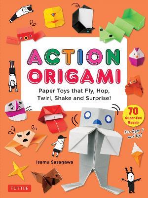 Action Origami: Paper Toys that Fly, Hop, Twirl, Shake and Surprise! - Isamu Sasagawa - cover