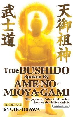 True Bushido Spoken By Ame-no-Mioya-Gami: The Japanese Father God Teaches how we should live and die - Ryuho Okawa - cover
