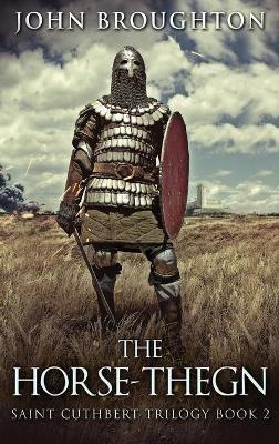 The Horse-Thegn: Tale of an Anglo-Saxon Horse-thegn in Northumbria - John Broughton - cover