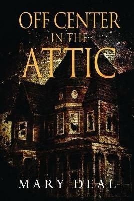 Off Center in the Attic: A Collection of Short Stories and Flash Fiction - Mary Deal - cover
