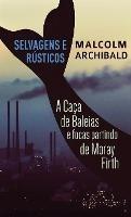 Libro in inglese Selvagens e Rústicos - A caça de baleias e focas partindo de Moray Firth  - Malcolm Archibald