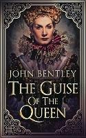 Libro in inglese The Guise of the Queen  - John Bentley