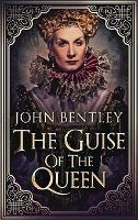Libro in inglese The Guise of the Queen  - John Bentley