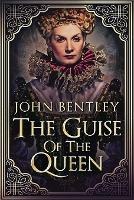 Libro in inglese The Guise of the Queen  - John Bentley