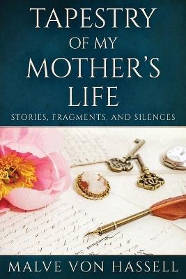 Tapestry Of My Mother's Life: Stories, Fragments, And Silences - Malve Von Hassell - cover