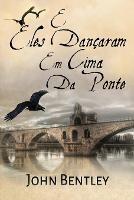 E Eles Dancaram Em Cima Da Ponte: Uma Novela De Avignon Medieval