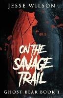 On The Savage Trail - Jesse Wilson - cover