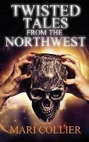 Twisted Tales From The Northwest - Mari Collier - cover