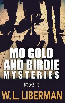 Mo Gold And Birdie Mysteries - Books 1-3 - W L Liberman - cover