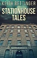 Stationhouse Tales - Keith Bettinger - cover