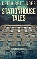 Stationhouse Tales - Keith Bettinger - cover