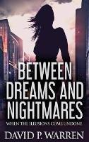 Between Dreams and Nightmares: When The Illusions Come Undone - David P Warren - cover
