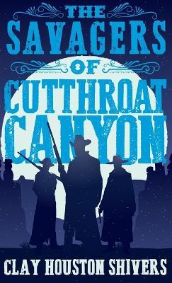 The Savagers of Cutthroat Canyon - Clay Houston Shivers - cover
