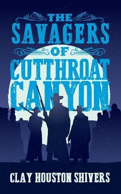 The Savagers of Cutthroat Canyon - Clay Houston Shivers - cover