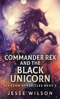 Commander Rex and the Black Unicorn - Jesse Wilson - cover