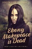 Ebony Makepeace is Dead - Janeen Ann O'Connell - cover