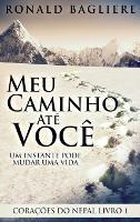 Meu Caminho Ate Voce: Um Instante Pode Mudar Uma Vida - Ronald Bagliere - cover