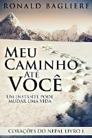 Meu Caminho Ate Voce: Um Instante Pode Mudar Uma Vida - Ronald Bagliere - cover