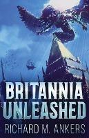 Britannia Unleashed - Richard M Ankers - cover