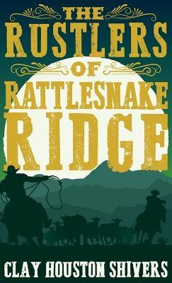 The Rustlers of Rattlesnake Ridge - Clay Houston Shivers - cover