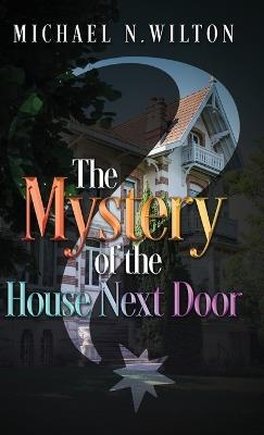 The Mystery of the House Next Door - Michael N Wilton - cover