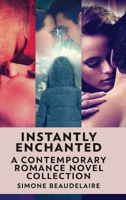 Instantly Enchanted: A Contemporary Romance Novel Collection - Simone Beaudelaire - cover