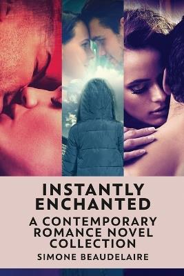 Instantly Enchanted: A Contemporary Romance Novel Collection - Simone Beaudelaire - cover