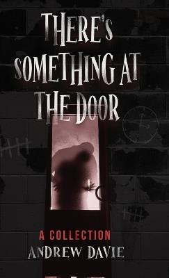 There's Something At The Door: A Collection - Andrew Davie - cover
