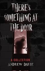 There's Something At The Door: A Collection