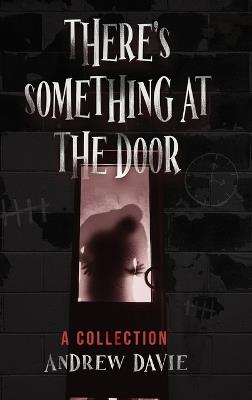 There's Something At The Door: A Collection - Andrew Davie - cover