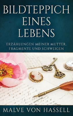 Bildteppich Eines Lebens: Erzählungen Meiner Mutter, Fragmente Und Schweigen - Malve Von Hassell - cover