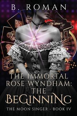 The Immortal Rose Wyndham: The Beginning - B Roman - cover