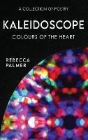 Kaleidoscope - Colours Of The Heart: A Collection Of Poetry
