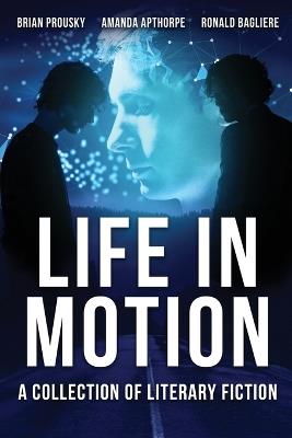 Life in Motion: A Collection Of Literary Fiction - Amanda Apthorpe,Brian Prousky,Ronald Bagliere - cover