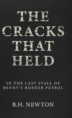 The Cracks That Held: In The Last Stall of Benny's Border Petrol - B H Newton - cover