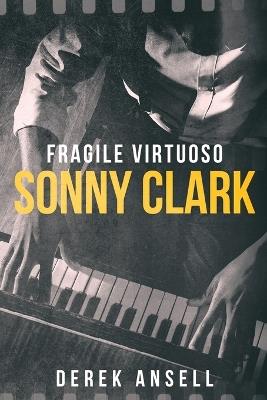 Sonny Clark - Fragile Virtuoso - Derek Ansell - cover