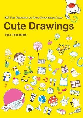 Cute Drawings: 474 Fun Exercises to Draw Everything Cuter - Yooco Takashima - cover
