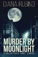 Murder By Moonlight: A Collection Of Short Stories