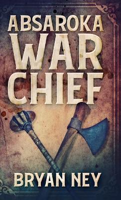Absaroka War Chief - Bryan Ney - cover