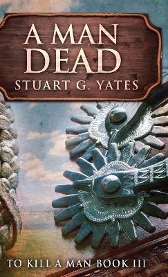 A Man Dead - Stuart G Yates - cover