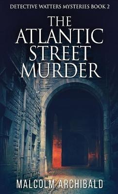 The Atlantic Street Murder - Malcolm Archibald - cover