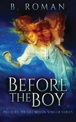 Before The Boy: The Prequel To The Moon Singer Trilogy - B Roman - cover