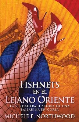 Fishnets - En El Lejano Oriente: La Verdadera Historia De Una Bailarina En Corea - Michele E Northwood - cover