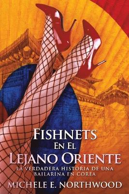 Fishnets - En El Lejano Oriente: La Verdadera Historia De Una Bailarina En Corea - Michele E Northwood - cover