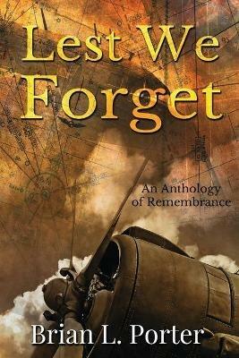 Lest We Forget: An Anthology Of Remembrance - Brian Porter - cover