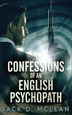 Confessions Of An English Psychopath: A Lawrence Odd Psycho-Thriller - Jack D McLean - cover