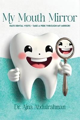 My Mouth Mirror: Hate Dental Visits - Take a Peek Through my Mirror! - Ajna Abdulrahman - cover