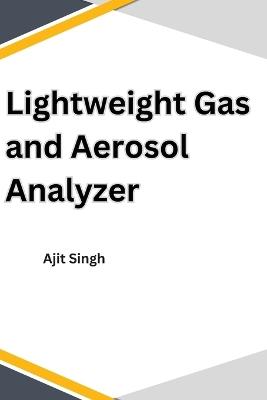Lightweight Gas and Aerosol Analyzer - Ajit Singh - cover